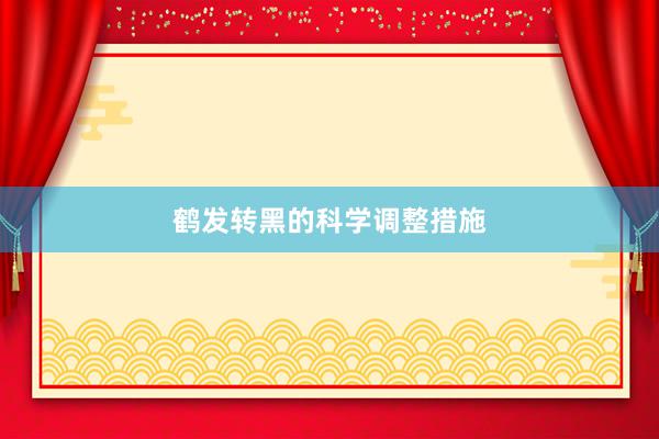鹤发转黑的科学调整措施