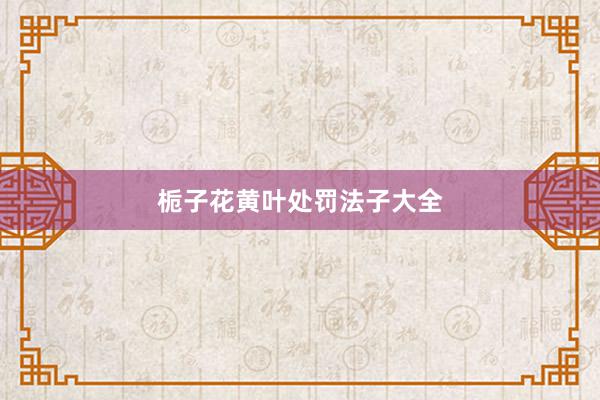 栀子花黄叶处罚法子大全